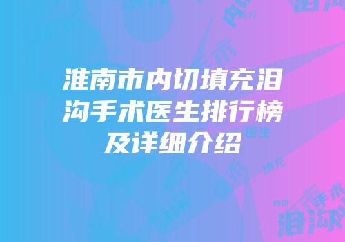 淮南市内切填充泪沟手术医生排行榜及详细介绍