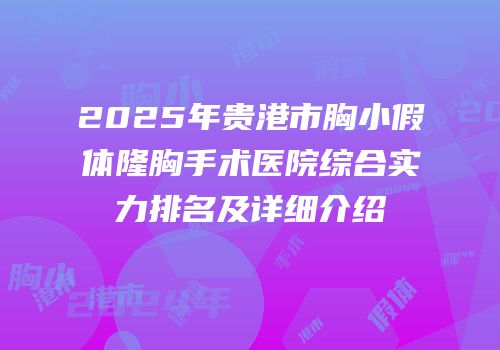 2025年贵港市胸小假体隆胸手术医院综合实力排名及详细介绍
