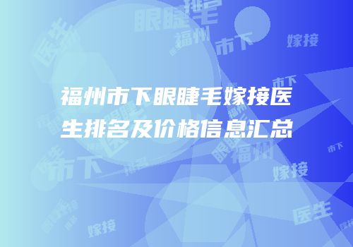 福州市下眼睫毛嫁接医生排名及价格信息汇总