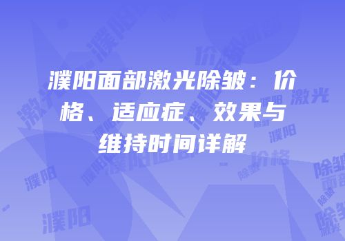 濮阳面部激光除皱：价格、适应症、效果与维持时间详解