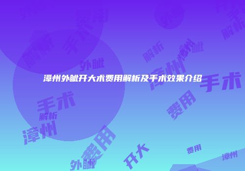 漳州外眦开大术费用解析及手术效果介绍