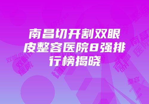 南昌切开割双眼皮整容医院8强排行榜揭晓