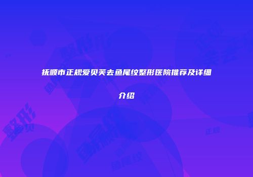 抚顺市正规爱贝芙去鱼尾纹整形医院推荐及详细介绍