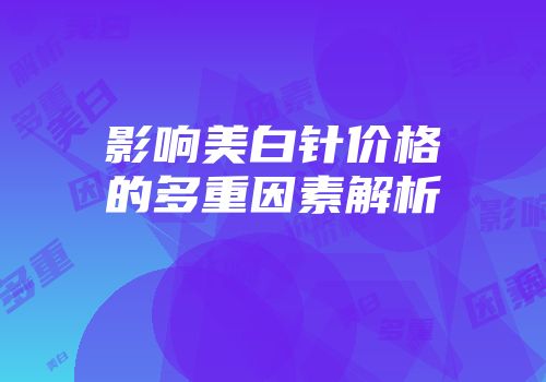 影响美白针价格的多重因素解析
