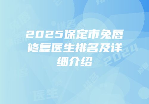 2025保定市兔唇修复医生排名及详细介绍