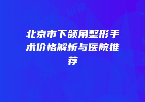 北京市下颌角整形手术价格解析与医院推荐