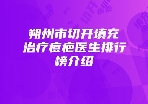 朔州市切开填充治疗痘疤医生排行榜介绍