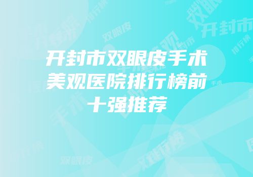 开封市双眼皮手术美观医院排行榜前十强推荐