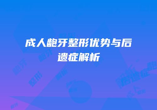 成人龅牙整形优势与后遗症解析