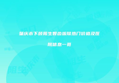 肇庆市下颌阻生智齿拔除热门价格及医院信息一览