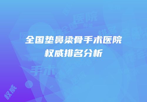 全国垫鼻梁骨手术医院权威排名分析