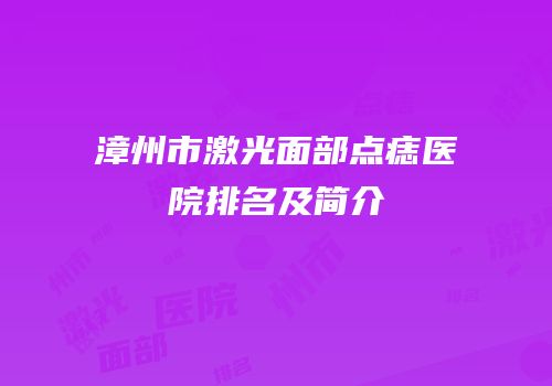 漳州市激光面部点痣医院排名及简介