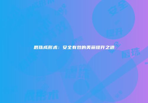 唇珠成形术：安全有效的美丽提升之道