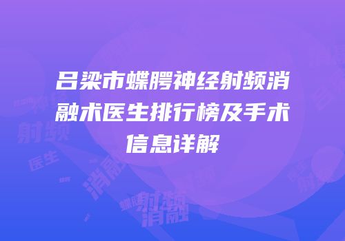 吕梁市蝶腭神经射频消融术医生排行榜及手术信息详解