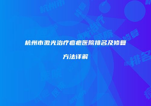 杭州市激光治疗痘疤医院排名及修复方法详解