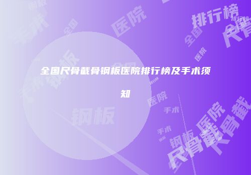 全国尺骨截骨钢板医院排行榜及手术须知