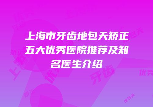 上海市牙齿地包天矫正五大优秀医院推荐及知名医生介绍