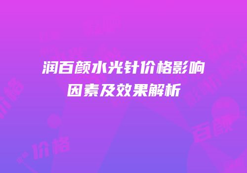 润百颜水光针价格影响因素及效果解析