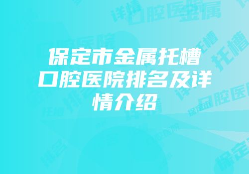 保定市金属托槽口腔医院排名及详情介绍