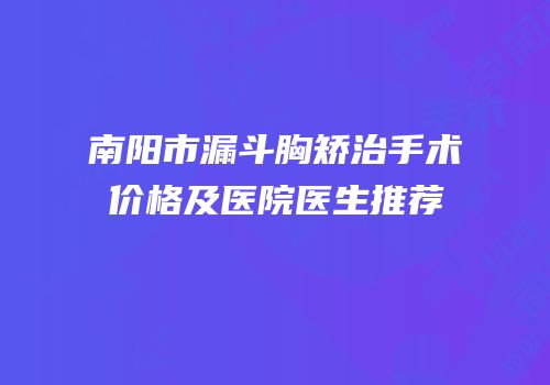 南阳市漏斗胸矫治手术价格及医院医生推荐
