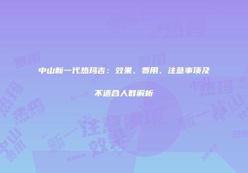 中山新一代热玛吉：效果、费用、注意事项及不适合人群解析