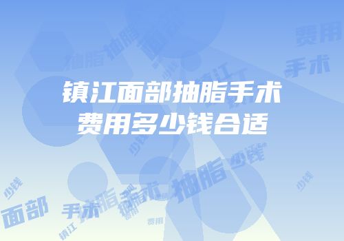 镇江面部抽脂手术费用多少钱合适