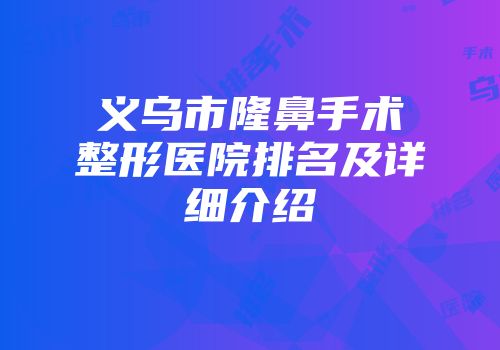义乌市隆鼻手术整形医院排名及详细介绍