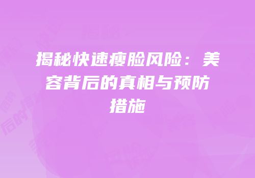 揭秘快速瘦脸风险：美容背后的真相与预防措施