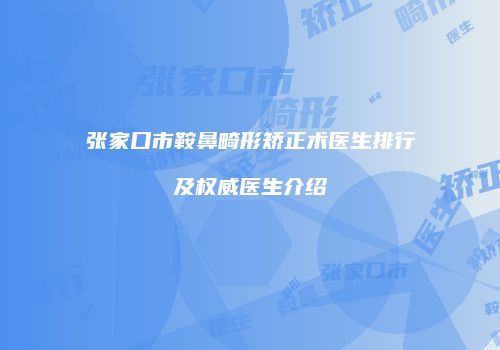 张家口市鞍鼻畸形矫正术医生排行及权威医生介绍