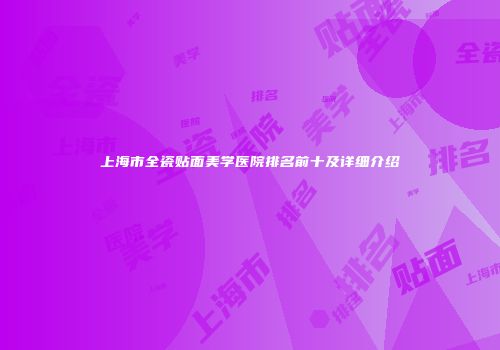 上海市全瓷贴面美学医院排名前十及详细介绍