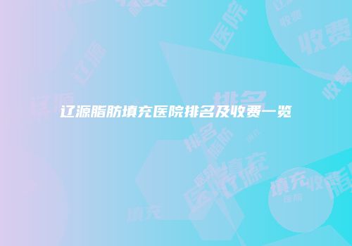 辽源脂肪填充医院排名及收费一览