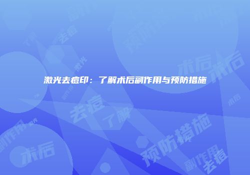 激光去痘印：了解术后副作用与预防措施