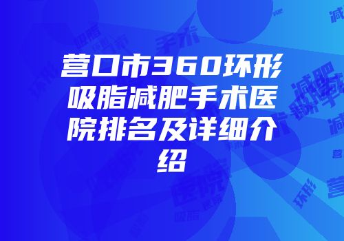 营口市360环形吸脂减肥手术医院排名及详细介绍