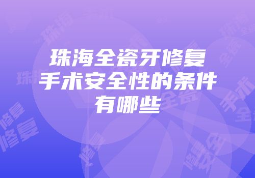 珠海全瓷牙修复手术安全性的条件有哪些