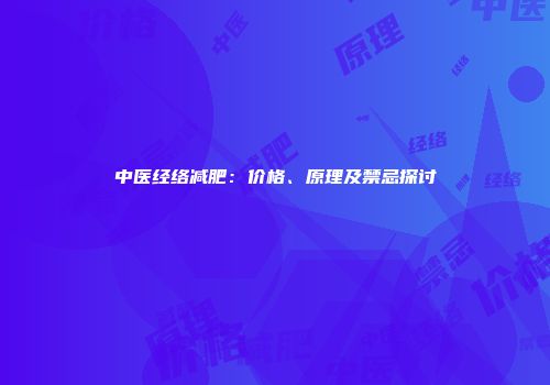 中医经络减肥：价格、原理及禁忌探讨