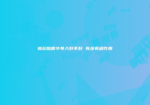 玻尿酸精华导入好不好 有没有副作用