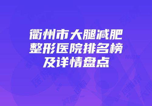 衢州市大腿减肥整形医院排名榜及详情盘点
