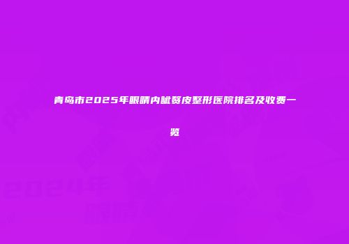 青岛市2025年眼睛内眦赘皮整形医院排名及收费一览