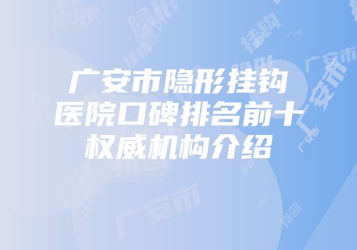 广安市隐形挂钩医院口碑排名前十权威机构介绍