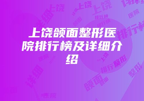 上饶颌面整形医院排行榜及详细介绍