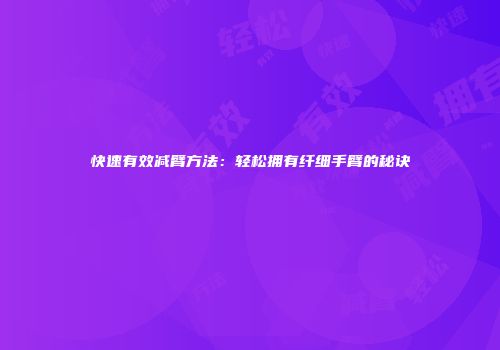 快速有效减臂方法：轻松拥有纤细手臂的秘诀