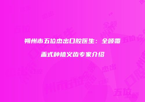 朔州市五位杰出口腔医生：全颌覆盖式种植义齿专家介绍