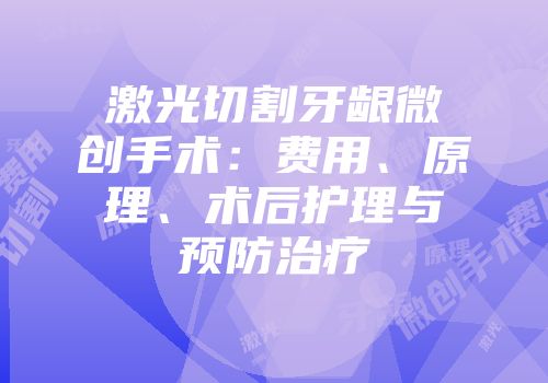 激光切割牙龈微创手术：费用、原理、术后护理与预防治疗