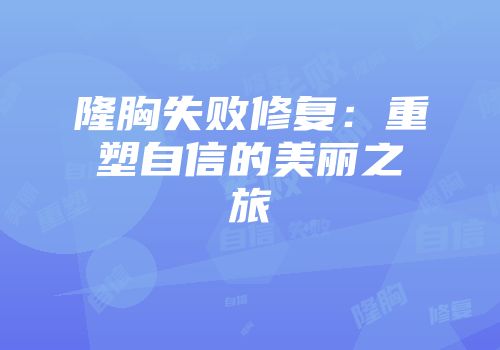 隆胸失败修复:重塑自信的美丽之旅