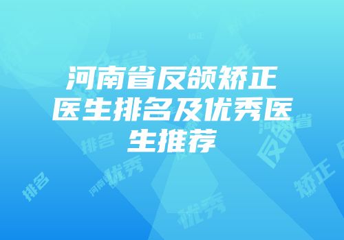 河南省反颌矫正医生排名及优秀医生推荐
