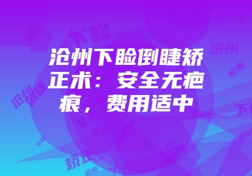沧州下睑倒睫矫正术:安全无疤痕,费用适中