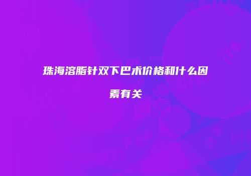 珠海溶脂针双下巴术价格和什么因素有关