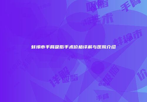蚌埠市手臂吸脂手术价格详解与医院介绍