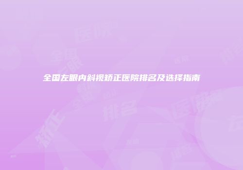 全国左眼内斜视矫正医院排名及选择指南
