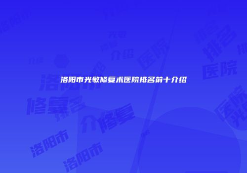 洛阳市光敏修复术医院排名前十介绍